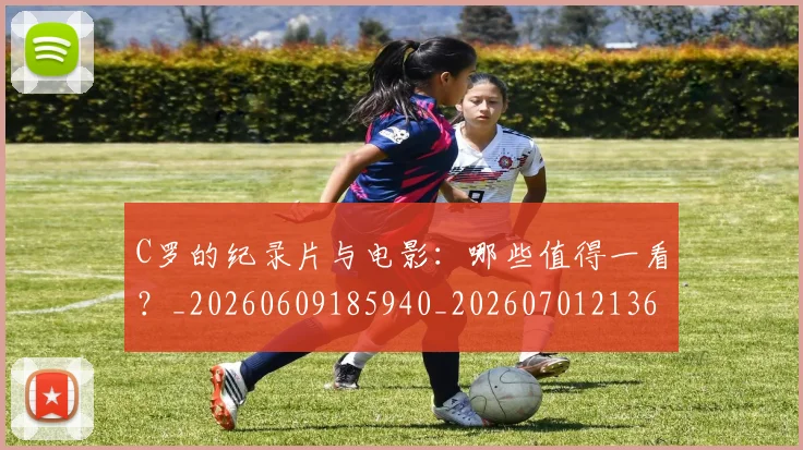 C罗的纪录片与电影：哪些值得一看？_20260609185940_20260701213654