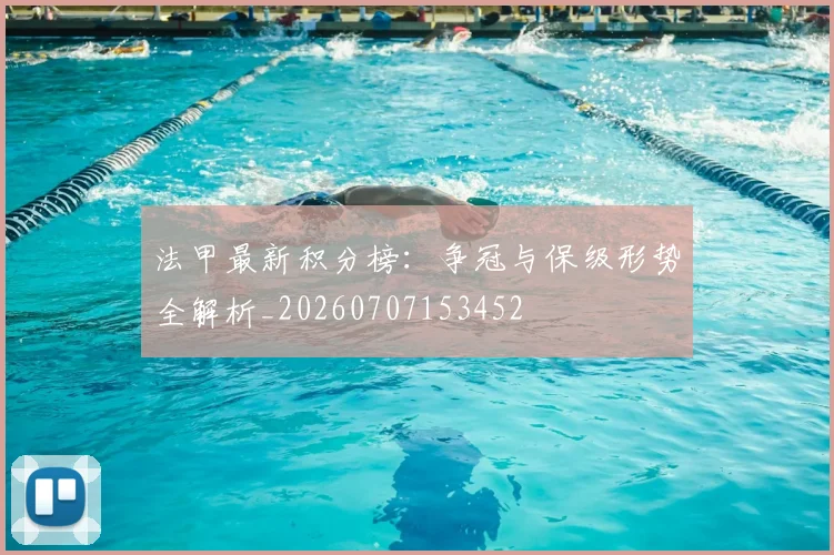 法甲最新积分榜:争冠与保级形势全解析_20260707153452