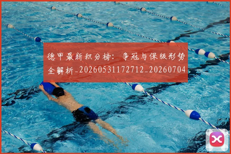 德甲最新积分榜:争冠与保级形势全解析_20260531172712_20260704173218